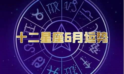 12星座六月运势详解_十二星座6月运势