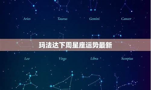 玛法达下周星座运势最新_玛法达一周星座运